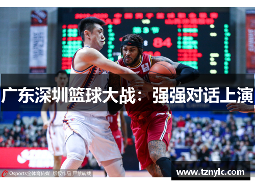 广东深圳篮球大战：强强对话上演