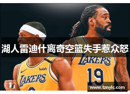 湖人雷迪什离奇空篮失手惹众怒